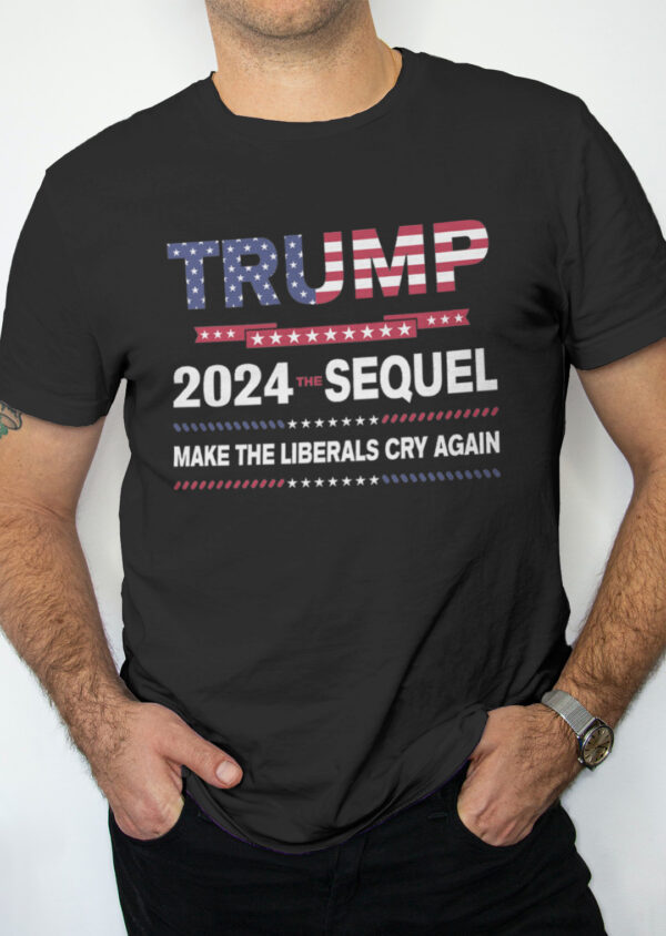 Trump 8 - Trump 2024 the Sequel make liberals cry again shirt - Image 4